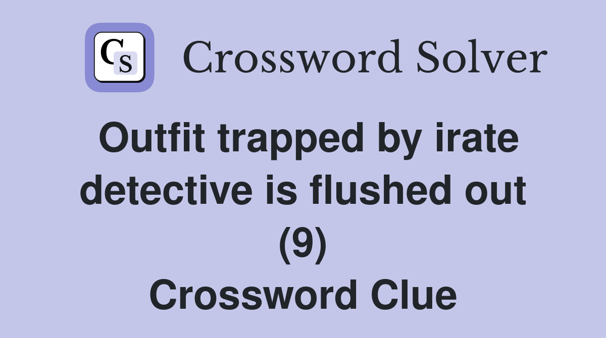 Outfit trapped by irate detective is flushed out (9) Crossword Clue